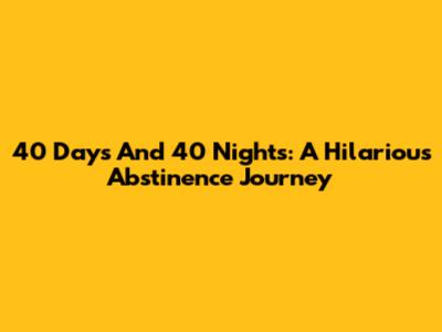 40 Days And 40 Nights: A Hilarious Abstinence Journey