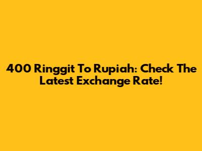 400 Ringgit To Rupiah: Check The Latest Exchange Rate!