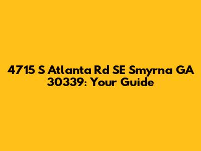 4715 S Atlanta Rd SE Smyrna GA 30339: Your Guide
