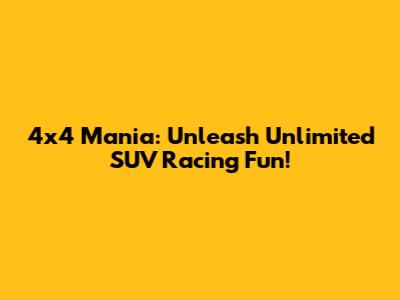 4x4 Mania: Unleash Unlimited SUV Racing Fun!