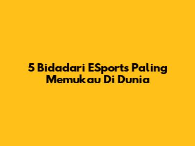 5 Bidadari ESports Paling Memukau Di Dunia