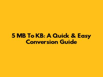 5 MB To KB: A Quick & Easy Conversion Guide
