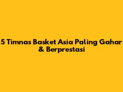 5 Timnas Basket Asia Paling Gahar & Berprestasi