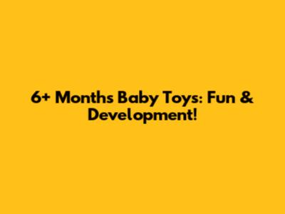 6+ Months Baby Toys: Fun & Development!