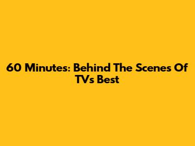 60 Minutes: Behind The Scenes Of TV's Best