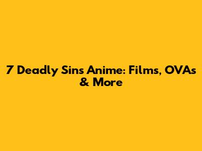 7 Deadly Sins Anime: Films, OVAs & More