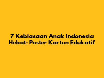 7 Kebiasaan Anak Indonesia Hebat: Poster Kartun Edukatif