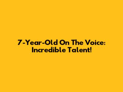 7-Year-Old On The Voice: Incredible Talent!
