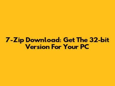 7-Zip Download: Get The 32-bit Version For Your PC