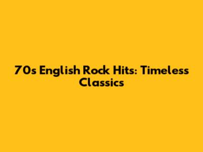 70s English Rock Hits: Timeless Classics