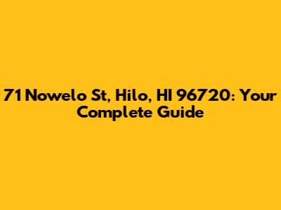 71 Nowelo St, Hilo, HI 96720: Your Complete Guide