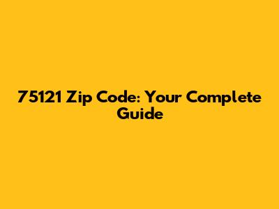 75121 Zip Code: Your Complete Guide