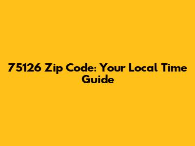 75126 Zip Code: Your Local Time Guide