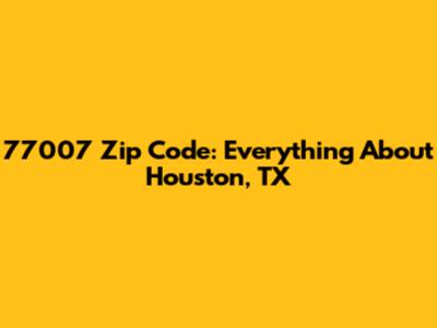 77007 Zip Code: Everything About Houston, TX