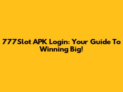 777Slot APK Login: Your Guide To Winning Big!