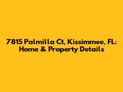 7815 Palmilla Ct, Kissimmee, FL: Home & Property Details