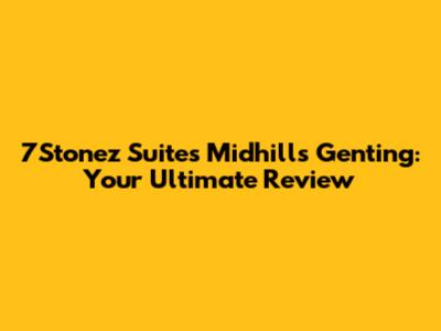 7Stonez Suites Midhills Genting: Your Ultimate Review