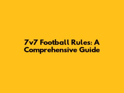 7v7 Football Rules: A Comprehensive Guide