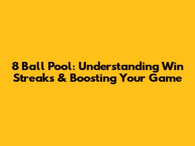 8 Ball Pool: Understanding Win Streaks & Boosting Your Game