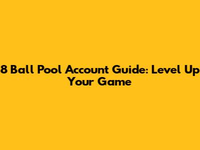 8 Ball Pool Account Guide: Level Up Your Game