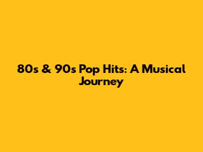 80s & 90s Pop Hits: A Musical Journey