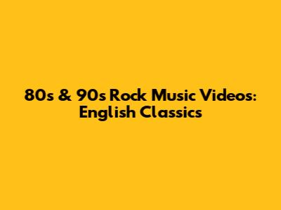 80s & 90s Rock Music Videos: English Classics