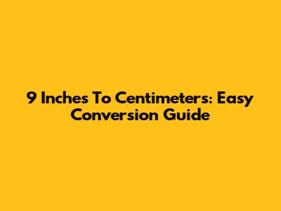 9 Inches To Centimeters: Easy Conversion Guide