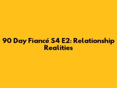90 Day Fiancé S4 E2: Relationship Realities