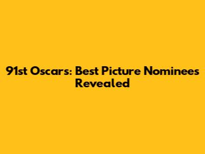 91st Oscars: Best Picture Nominees Revealed