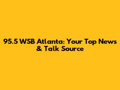 95.5 WSB Atlanta: Your Top News & Talk Source