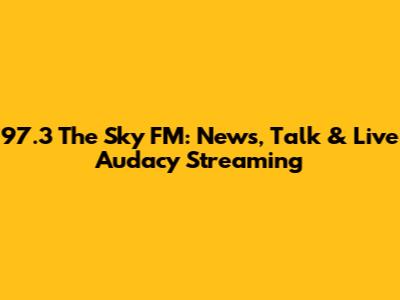 97.3 The Sky FM: News, Talk & Live Audacy Streaming