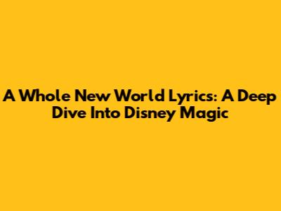 A Whole New World Lyrics: A Deep Dive Into Disney Magic