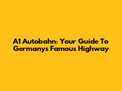 A1 Autobahn: Your Guide To Germany's Famous Highway