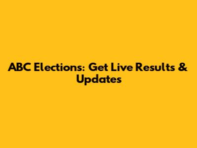 ABC Elections: Get Live Results & Updates