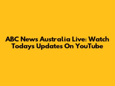 ABC News Australia Live: Watch Today's Updates On YouTube