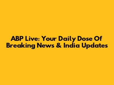 ABP Live: Your Daily Dose Of Breaking News & India Updates