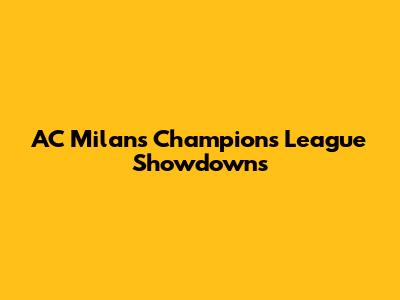 AC Milan's Champions League Showdowns