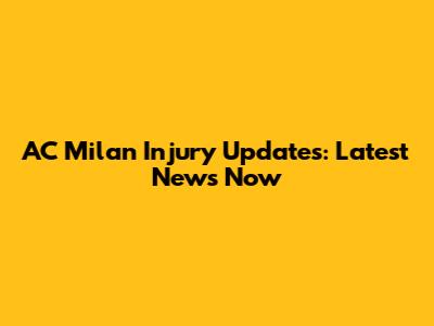 AC Milan Injury Updates: Latest News Now