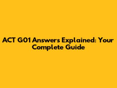ACT G01 Answers Explained: Your Complete Guide