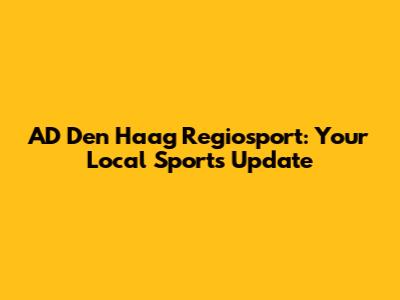 AD Den Haag Regiosport: Your Local Sports Update