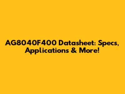 AG8040F400 Datasheet: Specs, Applications & More!