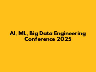 AI, ML, Big Data Engineering Conference 2025