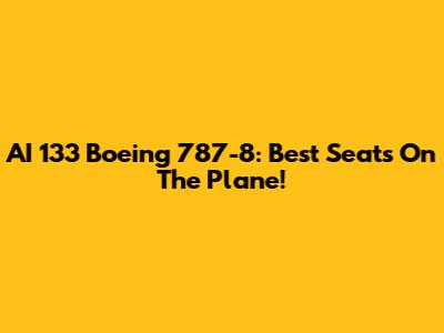 AI 133 Boeing 787-8: Best Seats On The Plane!