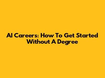AI Careers: How To Get Started Without A Degree