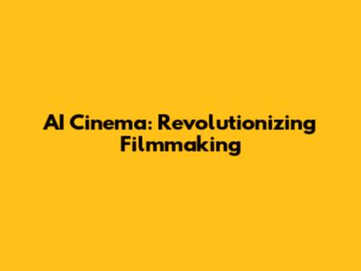 AI Cinema: Revolutionizing Filmmaking