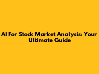 AI For Stock Market Analysis: Your Ultimate Guide