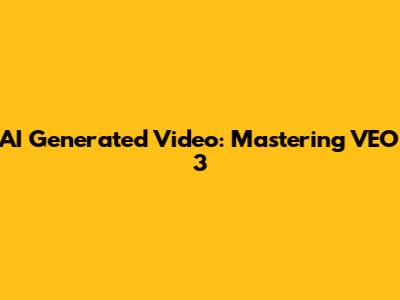 AI Generated Video: Mastering VEO 3