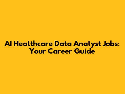 AI Healthcare Data Analyst Jobs: Your Career Guide