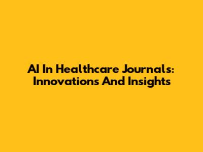 AI In Healthcare Journals: Innovations And Insights