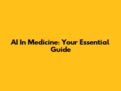 AI In Medicine: Your Essential Guide